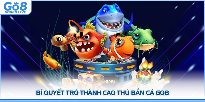 Bí quyết trở thành cao thủ Bắn cá GO8