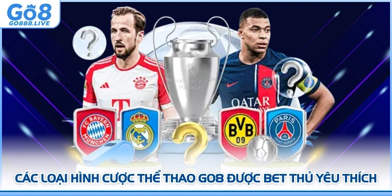 Các loại hình cược thể thao GO8 được bet thủ yêu thích