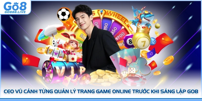 CEO Vũ Cảnh từng quản lý trang game Online trước khi sáng lập GO8