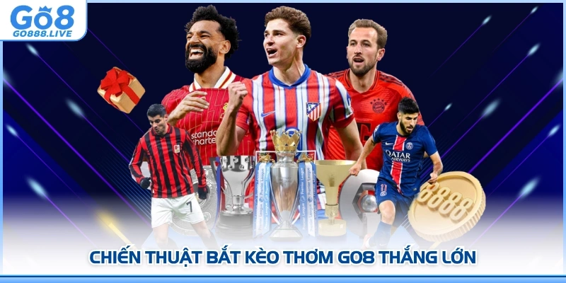 Chiến thuật bắt kèo thơm GO8 thắng lớn