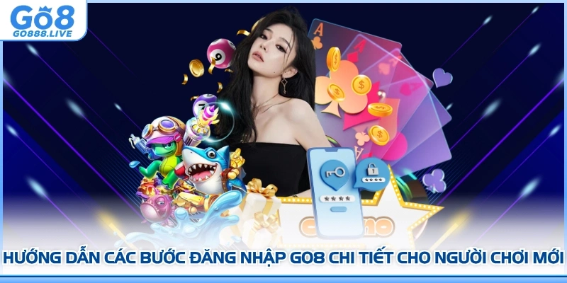 Hướng dẫn các bước đăng nhập GO8 chi tiết cho người chơi mới