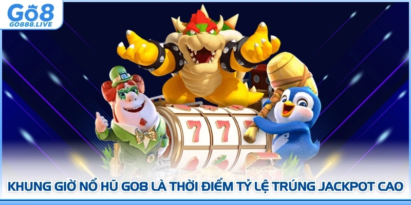 Khung giờ nổ hũ GO8 là thời điểm tỷ lệ trúng jackpot cao